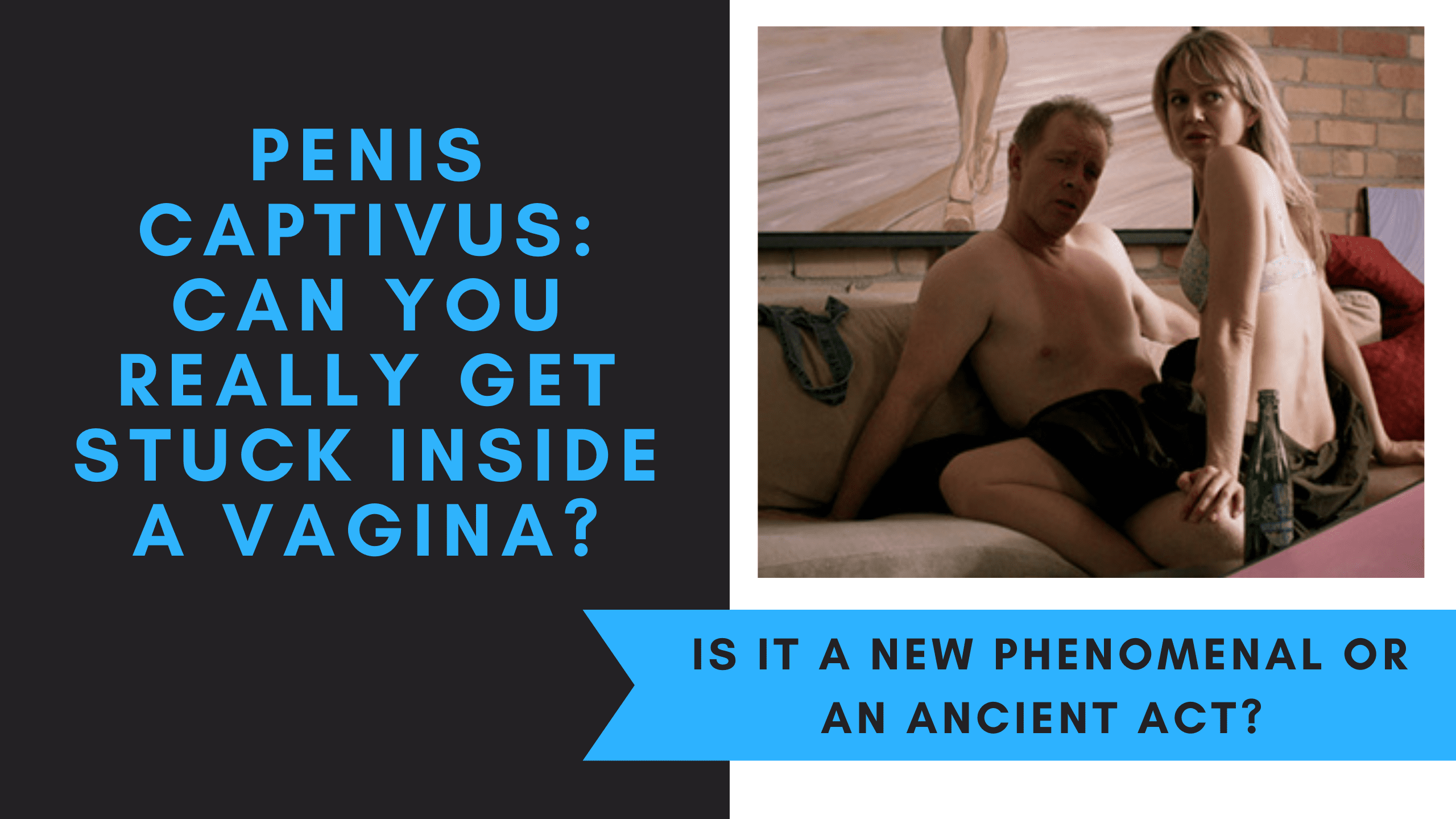 Penis Captivus: Can You Really Get Stuck Inside a Vagina?